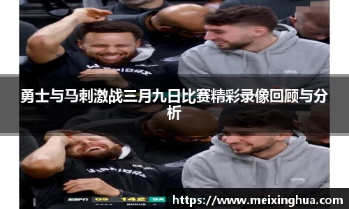 勇士与马刺激战三月九日比赛精彩录像回顾与分析