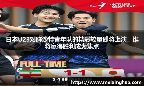日本U23对阵沙特青年队的精彩较量即将上演，谁将赢得胜利成为焦点