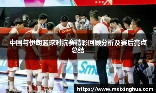 中国与伊朗篮球对抗赛精彩回顾分析及赛后亮点总结